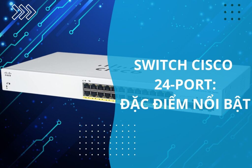 các đặc điểm nổi bật của switch cisco 24 port