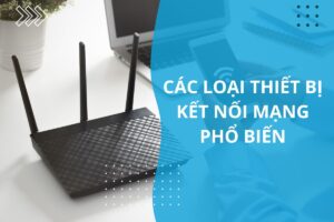 các loại thiết bị kết nối mạng phổ biến
