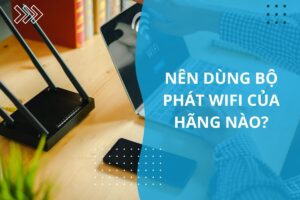 nên dùng bộ phát wifi của hãng nào